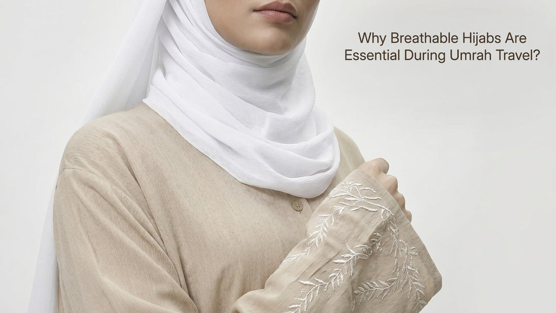 Why Breathable Hijabs Are Essential During Umrah Travel